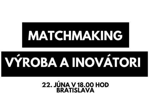 Organizujeme MatchMaking Workshop pre výrobné firmy a inovátorov